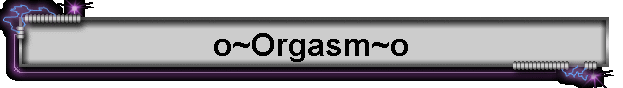 o~Orgasm~o